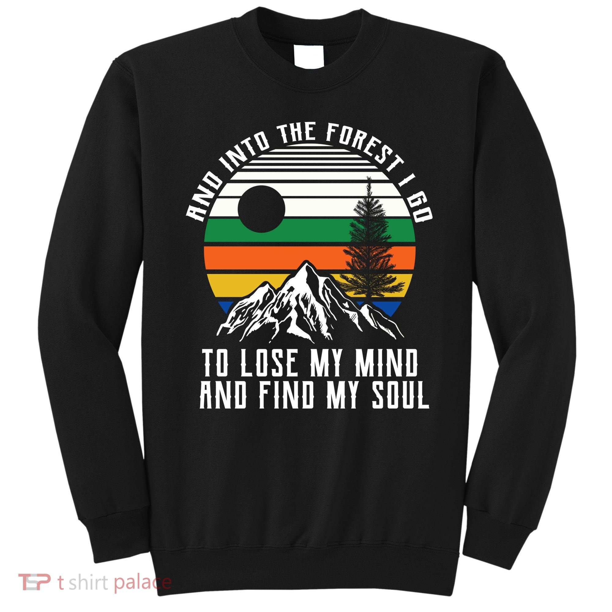 Into The Forest I Go To Lose My Mind And Find My Soul Sweatshirt
