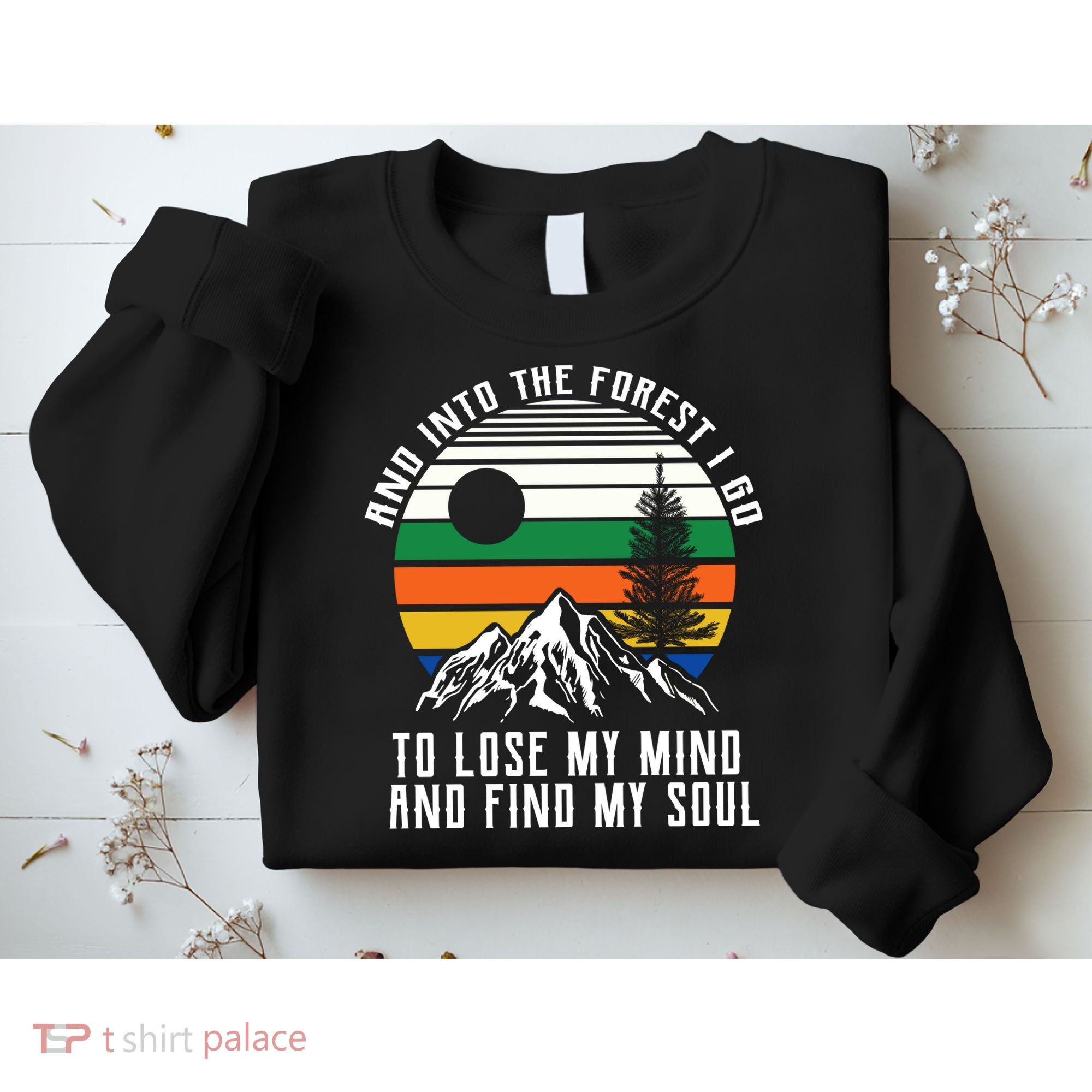 Into The Forest I Go To Lose My Mind And Find My Soul Sweatshirt