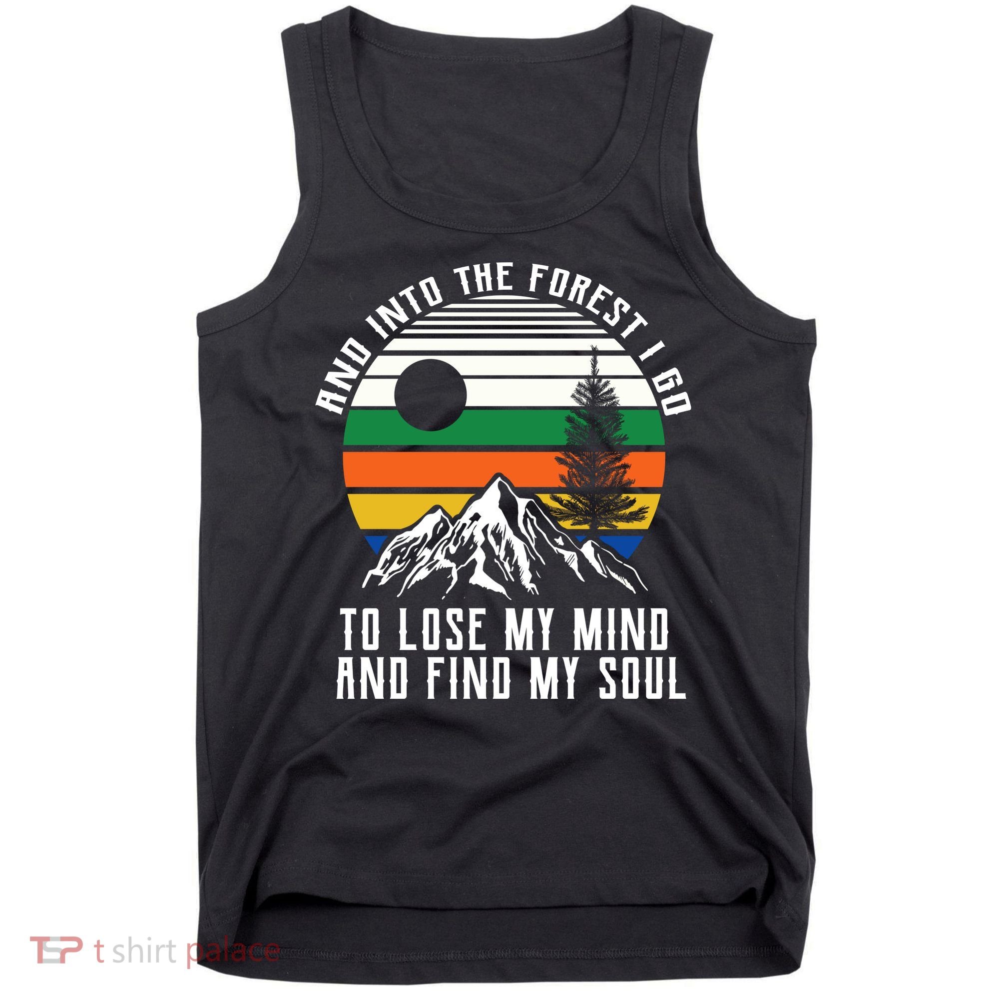 Into The Forest I Go To Lose My Mind And Find My Soul Tank Top