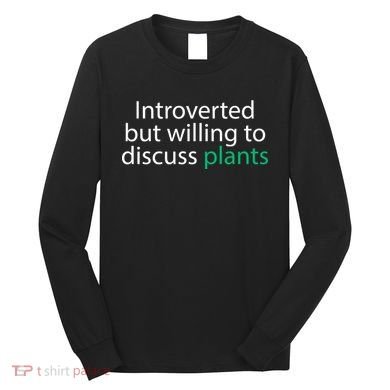 Introverted But Willing To Discuss Plants Long Sleeve Shirt