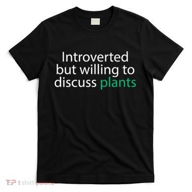 Introverted But Willing To Discuss Plants T-Shirt