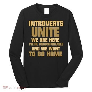 Introverts Unite We Want To Go Home Long Sleeve Shirt
