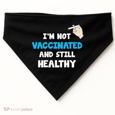 I'm Not Vaccinated And Still Healthy USA-Made Doggie Bandana