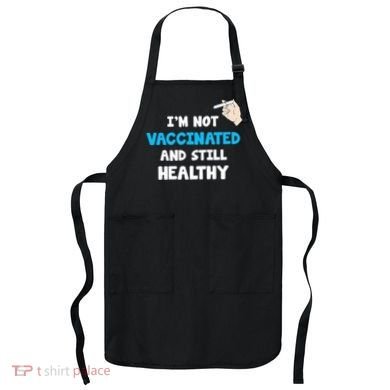 I'm Not Vaccinated And Still Healthy Apron