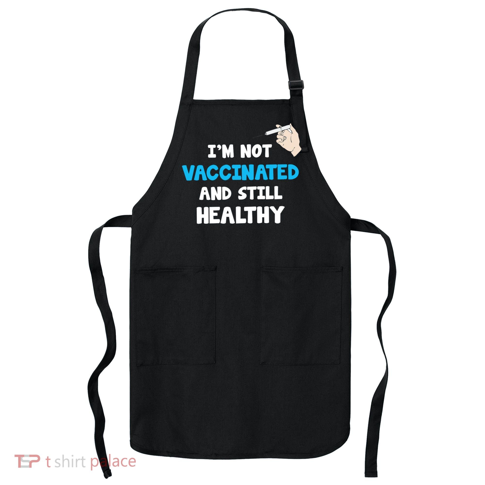 I'm Not Vaccinated And Still Healthy Apron