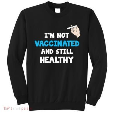 I'm Not Vaccinated And Still Healthy Sweatshirt