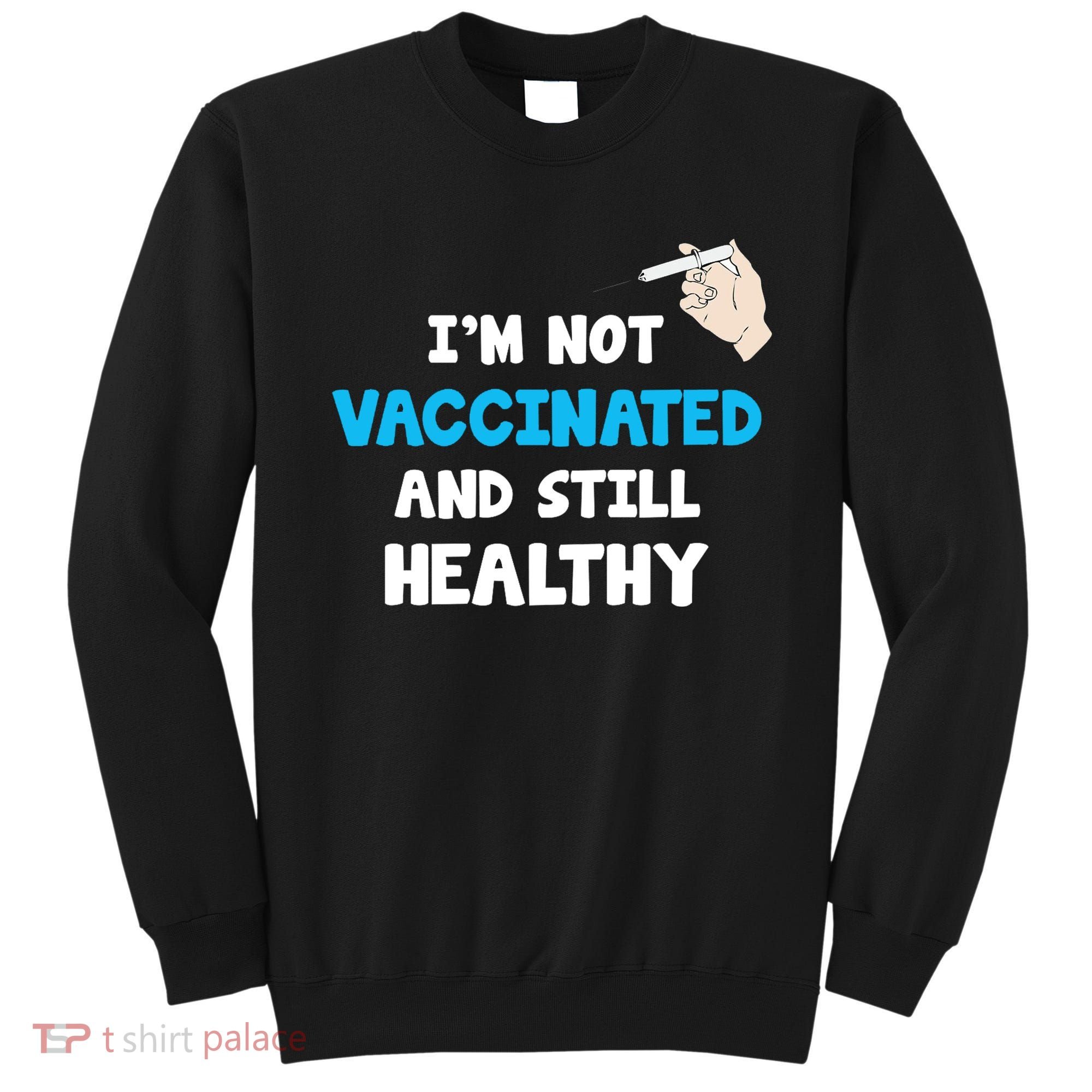 I'm Not Vaccinated And Still Healthy Sweatshirt