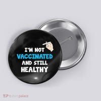 I'm Not Vaccinated And Still Healthy Button thumb 0