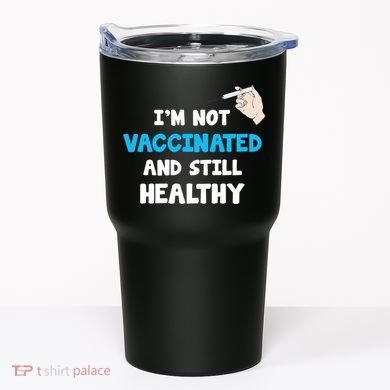 I'm Not Vaccinated And Still Healthy Tumbler
