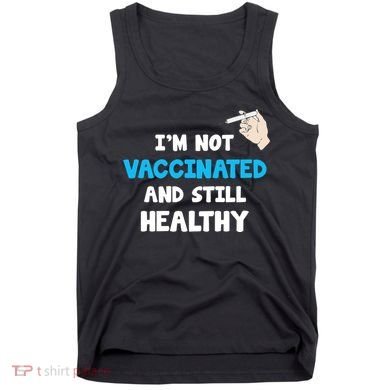 I'm Not Vaccinated And Still Healthy Tank Top