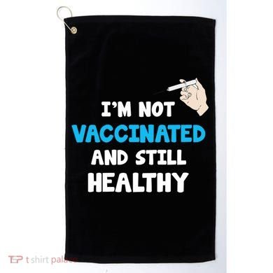 I'm Not Vaccinated And Still Healthy Golf Towel