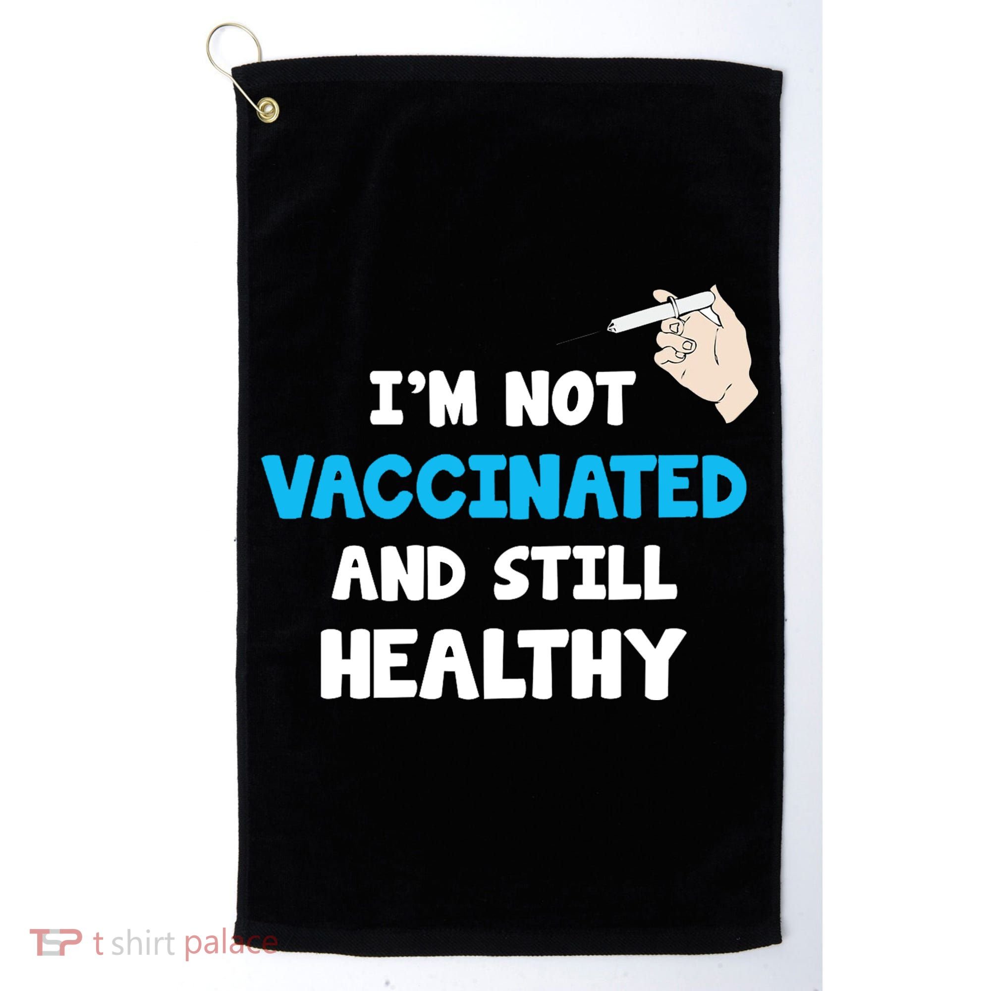I'm Not Vaccinated And Still Healthy Golf Towel