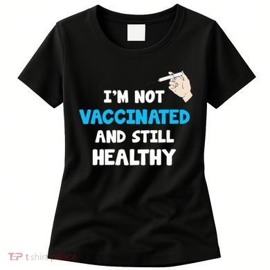 I'm Not Vaccinated And Still Healthy Women's T-Shirt