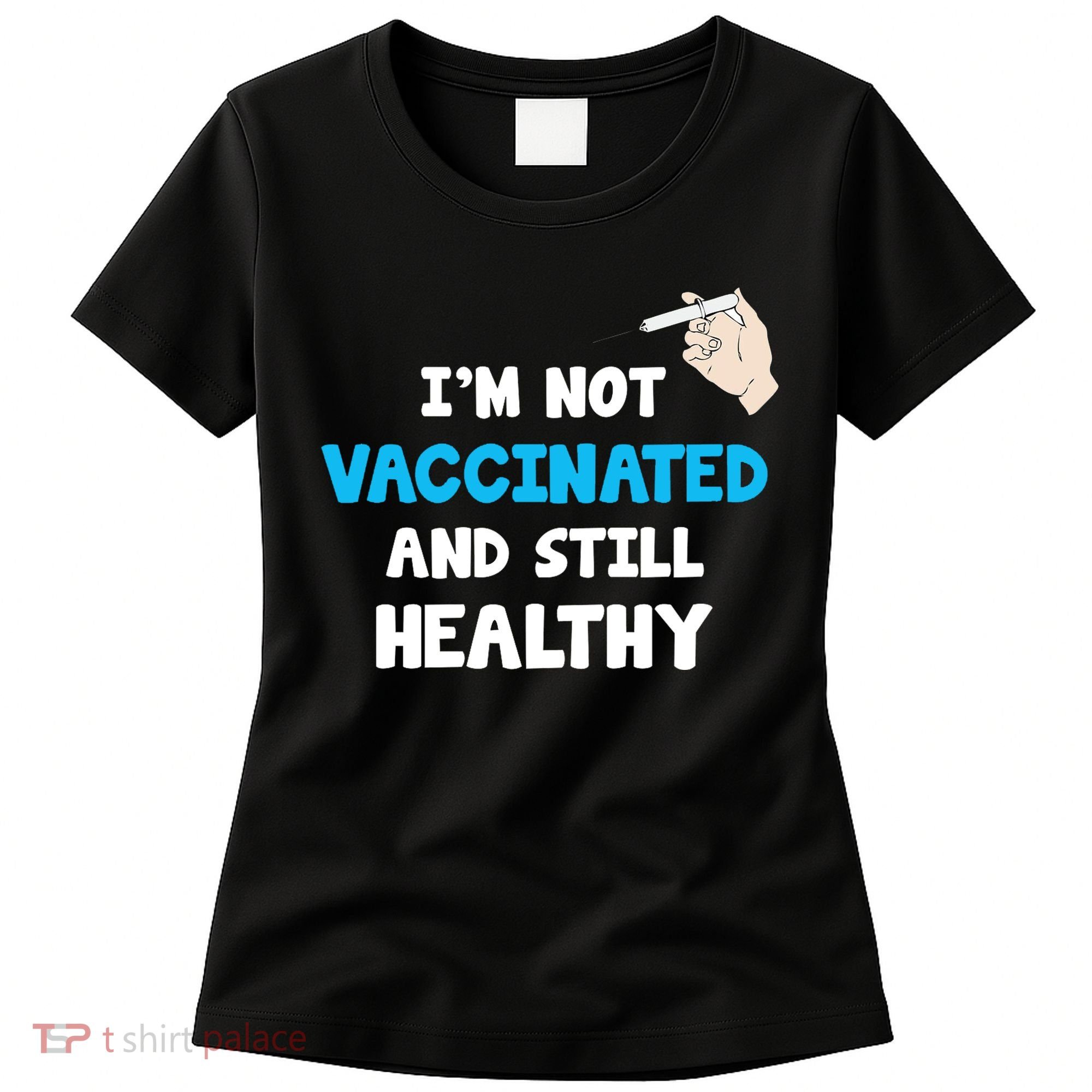 I'm Not Vaccinated And Still Healthy Women's T-Shirt