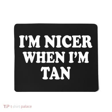 I'm Nicer When I'm Tan Funny Quote Mousepad
