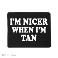 I'm Nicer When I'm Tan Funny Quote Mousepad thumb 0