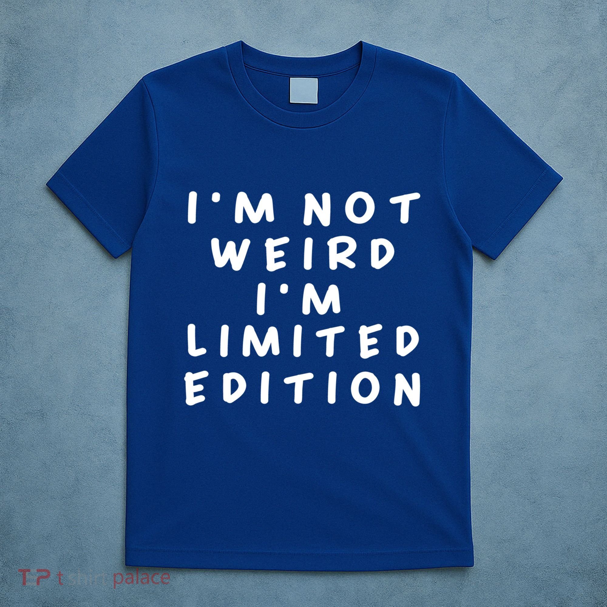 IM Not Weird I Am Limited Edition Funny Sayings Gift T-Shirt