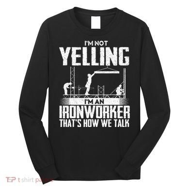 IM Not Yelling IM An Ironworker Rodbuster Ironworking Long Sleeve Shirt