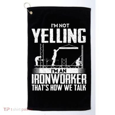 IM Not Yelling IM An Ironworker Rodbuster Ironworking Golf Towel