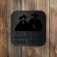 I Need You To Take Brandon To The Train Station Coaster thumb 0