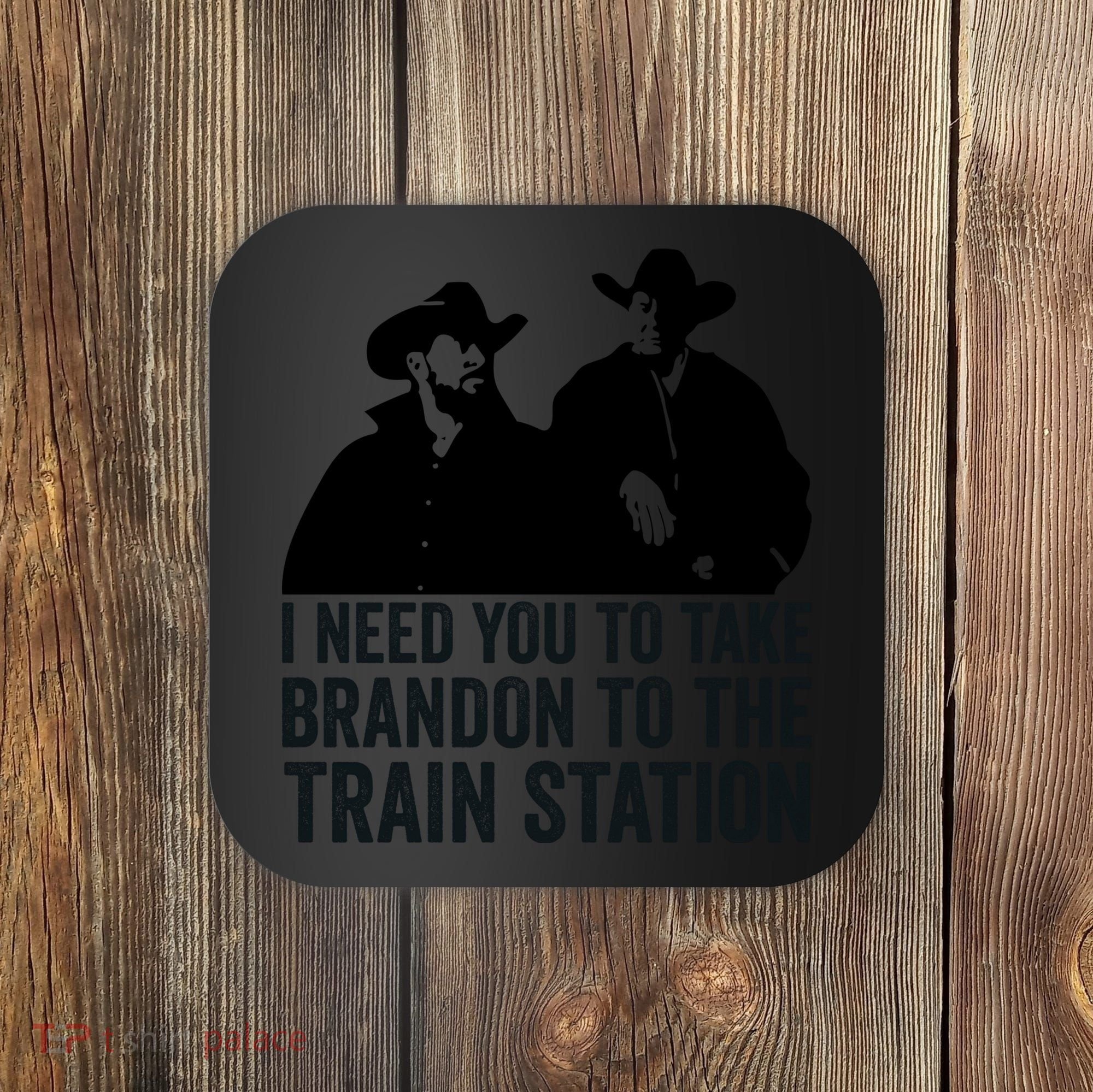 I Need You To Take Brandon To The Train Station Coaster