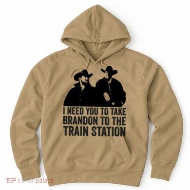 I Need You To Take Brandon To The Train Station Hoodie