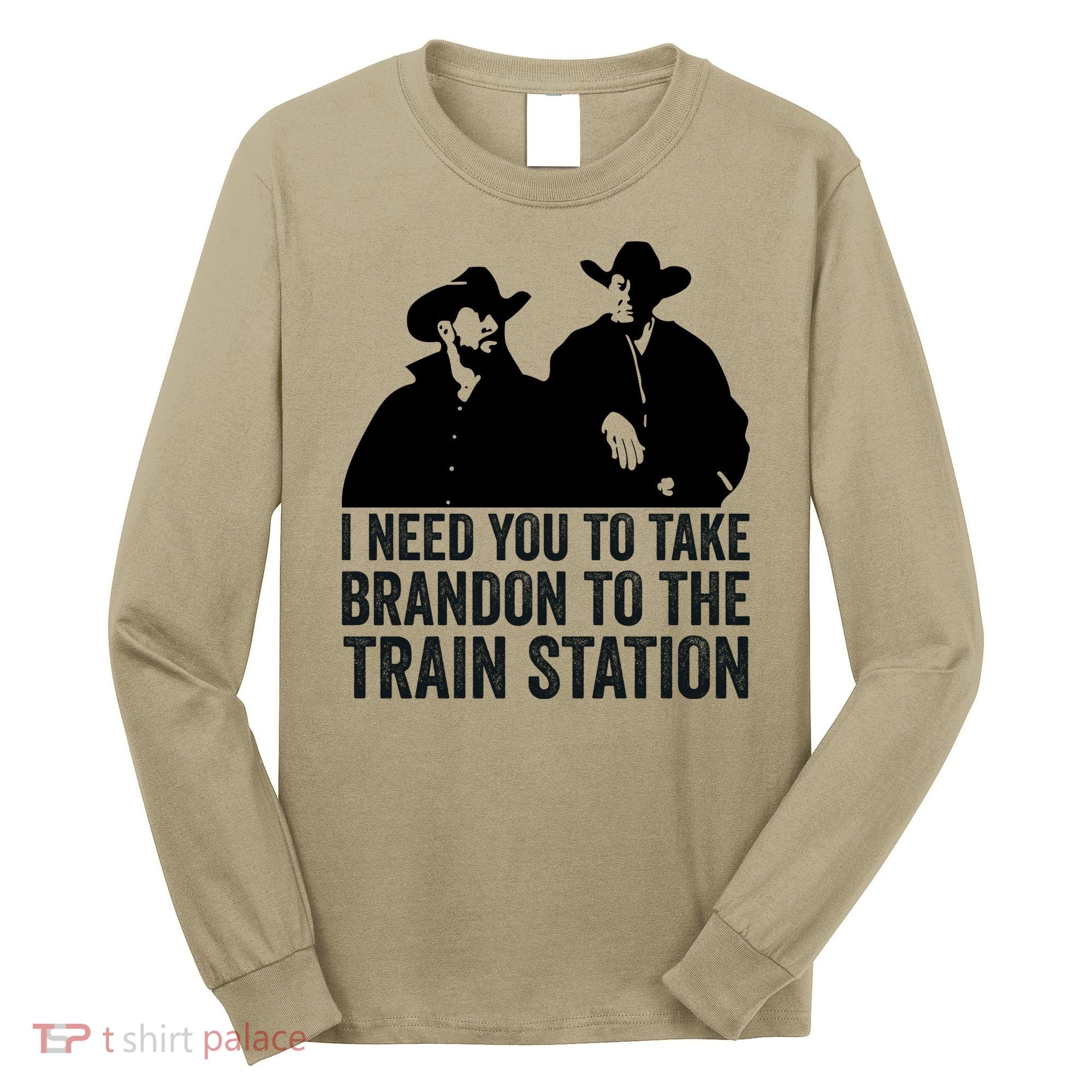 I Need You To Take Brandon To The Train Station Long Sleeve Shirt