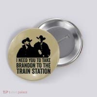 I Need You To Take Brandon To The Train Station Button thumb 0