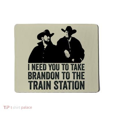 I Need You To Take Brandon To The Train Station Mousepad