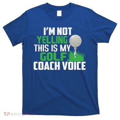 IM Not Yelling This Is My Golf Coach Voice Gift T-Shirt