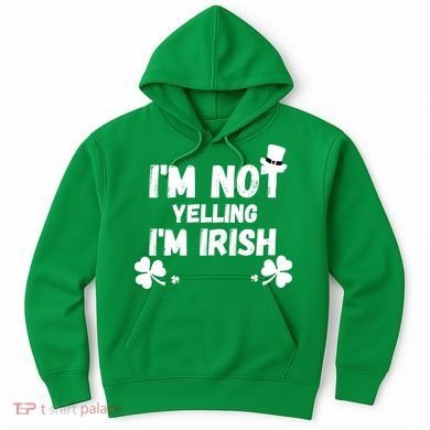 I'm Not Yelling I'm Irish Funny Sayings Hoodie
