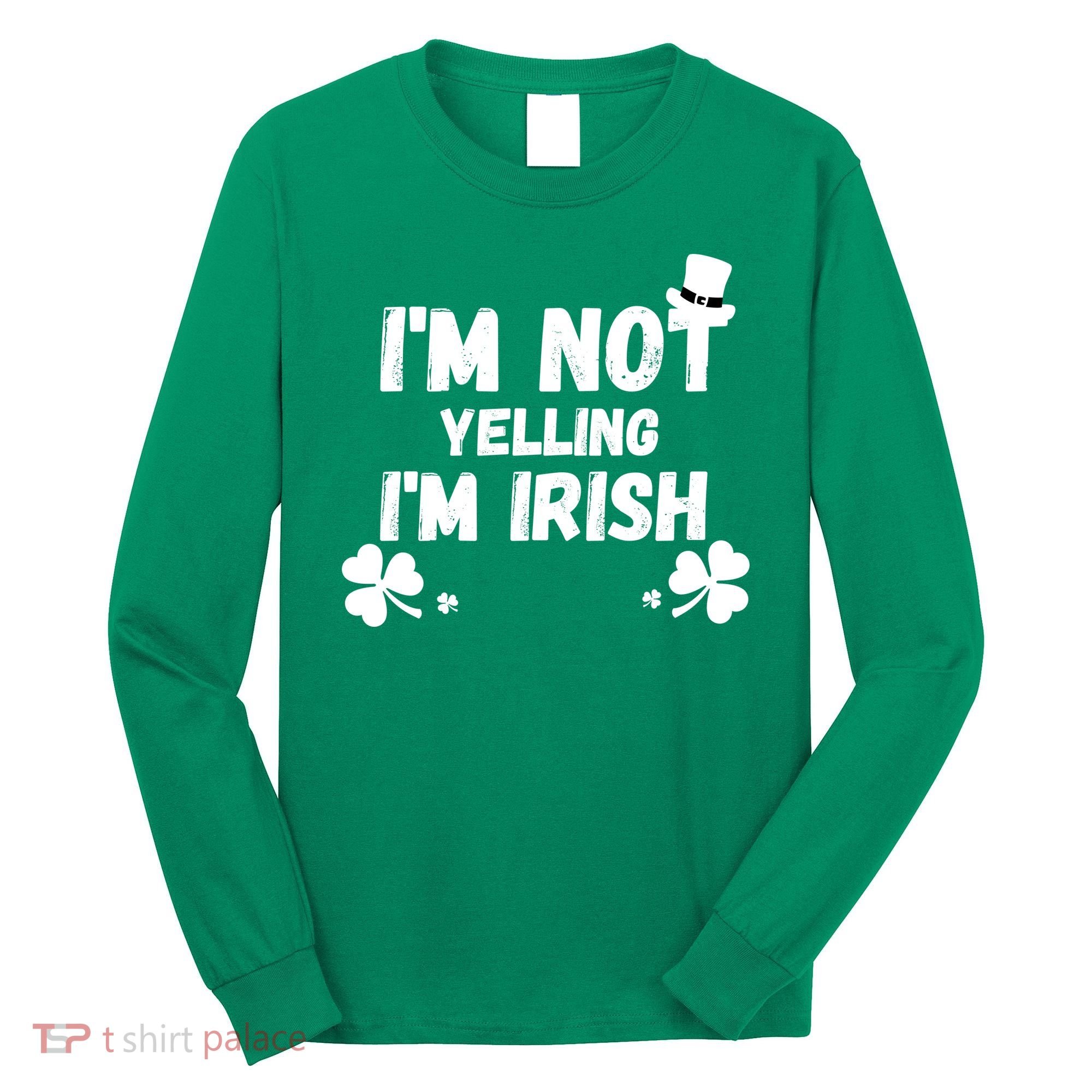 I'm Not Yelling I'm Irish Funny Sayings Long Sleeve Shirt