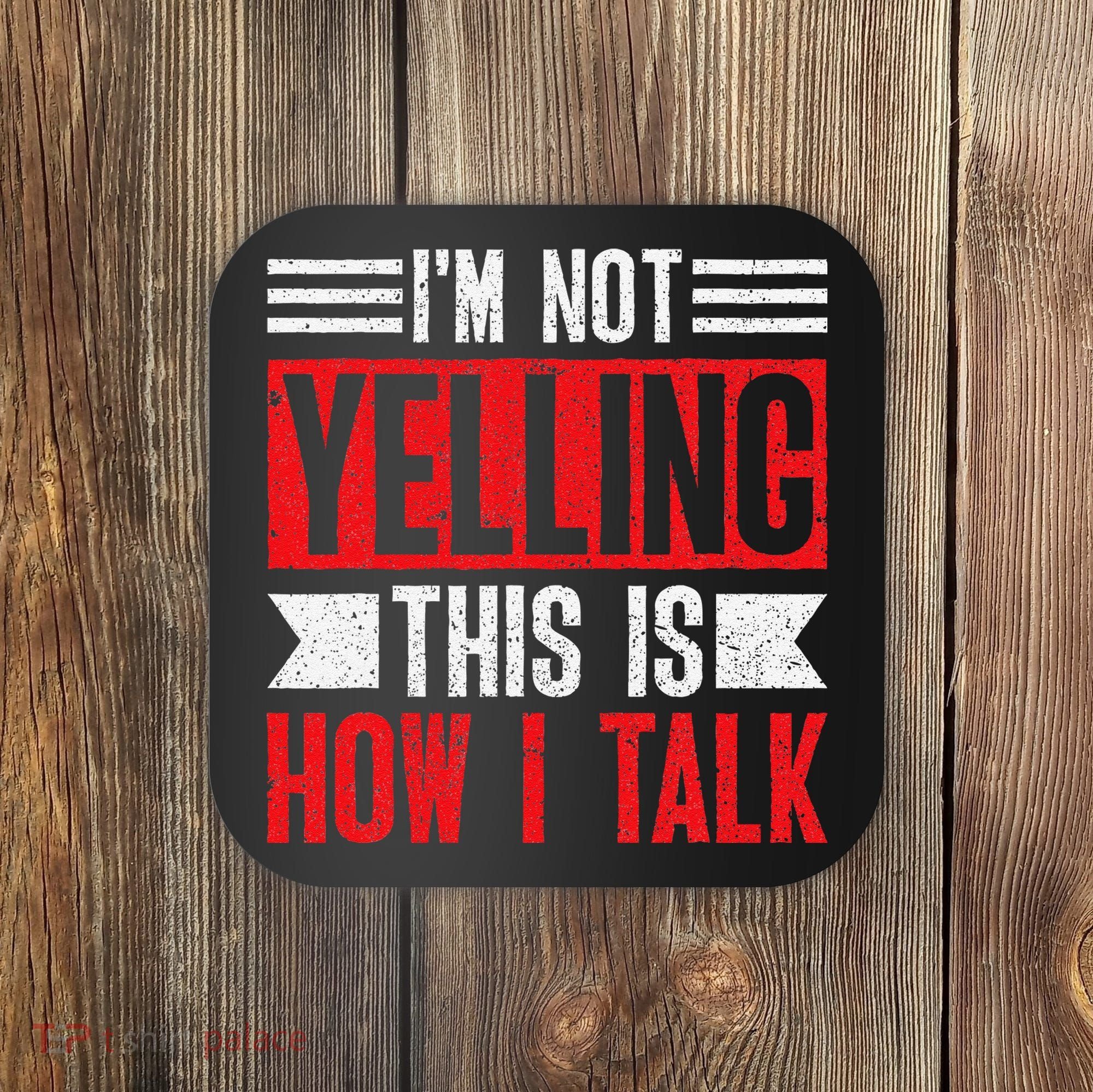 IM Not Yelling This Is How I Talk Coaster