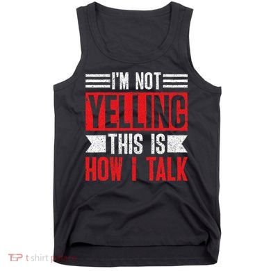 IM Not Yelling This Is How I Talk Tank Top