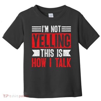 IM Not Yelling This Is How I Talk Toddler T-Shirt