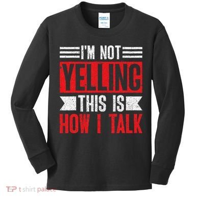 IM Not Yelling This Is How I Talk Kids Long Sleeve Shirt