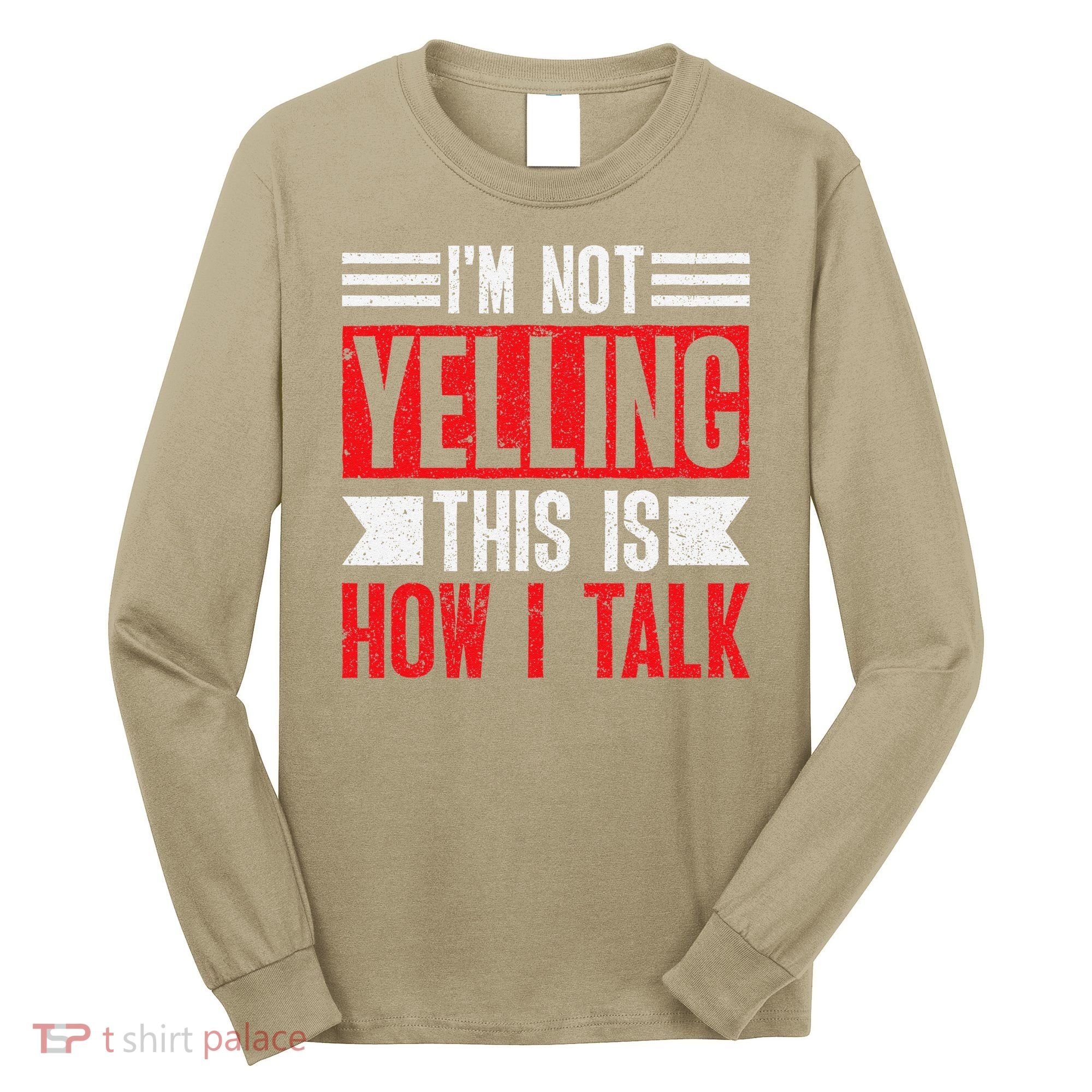 IM Not Yelling This Is How I Talk Long Sleeve Shirt