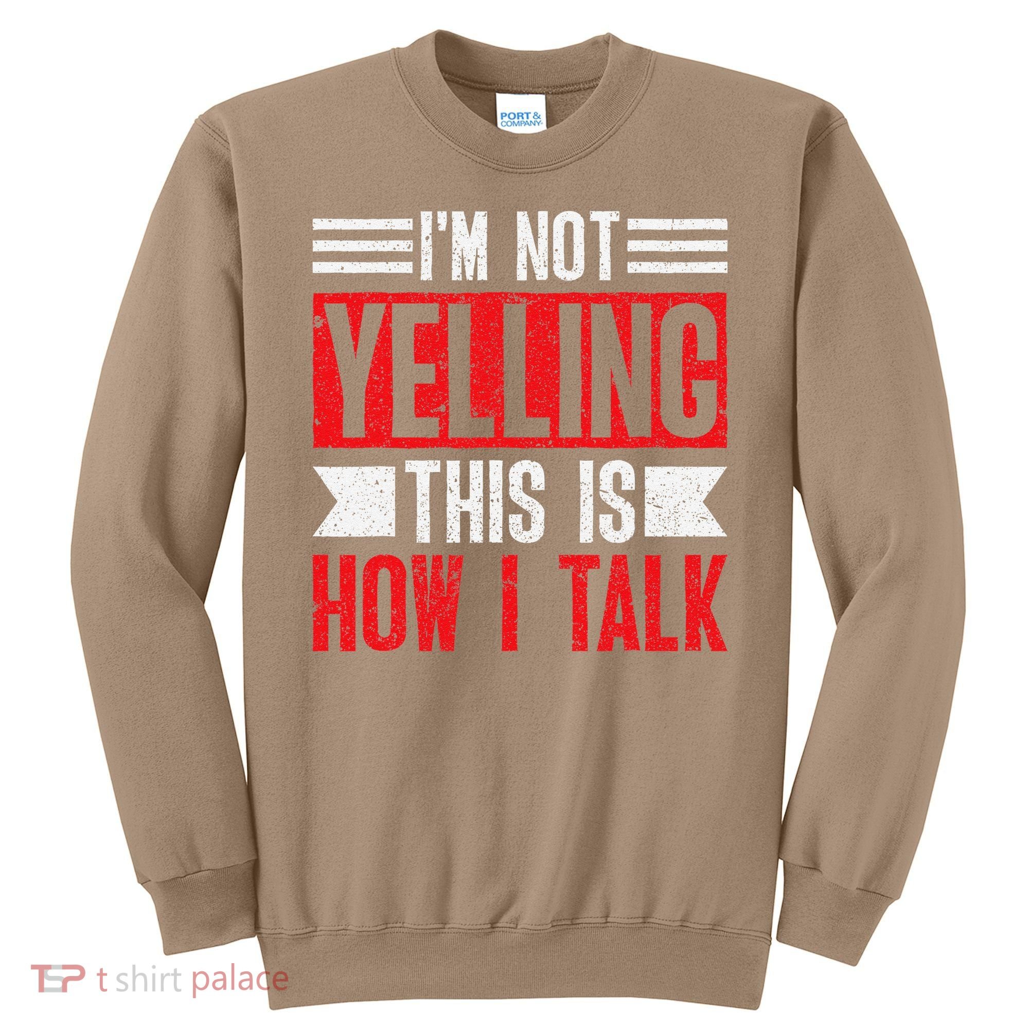 IM Not Yelling This Is How I Talk Sweatshirt