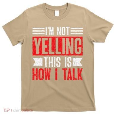 IM Not Yelling This Is How I Talk T-Shirt