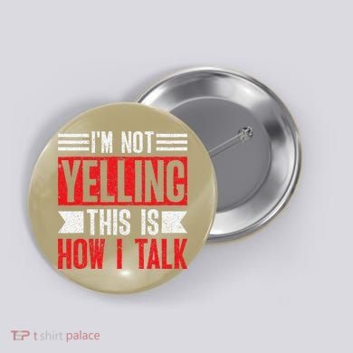 IM Not Yelling This Is How I Talk Button