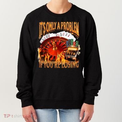 ItS Only A Problem If YouRe Losing Funny Gambling 90s Meme Women's Sweatshirt