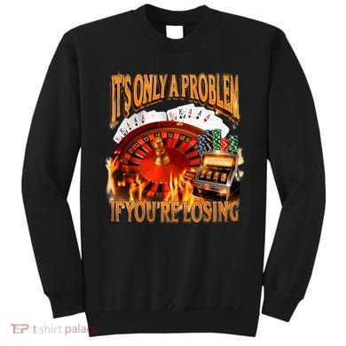 ItS Only A Problem If YouRe Losing Funny Gambling 90s Meme Sweatshirt