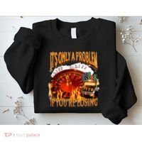 ItS Only A Problem If YouRe Losing Funny Gambling 90s Meme Sweatshirt thumb 2