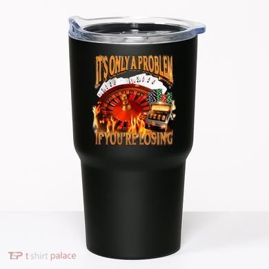 ItS Only A Problem If YouRe Losing Funny Gambling 90s Meme Tumbler