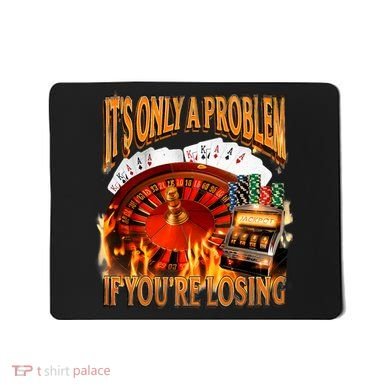 ItS Only A Problem If YouRe Losing Funny Gambling 90s Meme Mousepad