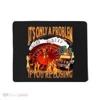 ItS Only A Problem If YouRe Losing Funny Gambling 90s Meme Mousepad thumb 0
