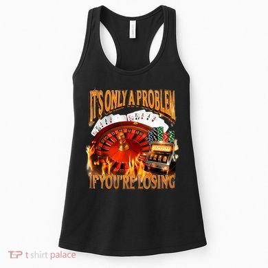 ItS Only A Problem If YouRe Losing Funny Gambling 90s Meme Women's Tank Top