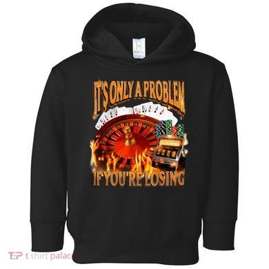 ItS Only A Problem If YouRe Losing Funny Gambling 90s Meme Toddler Hoodie
