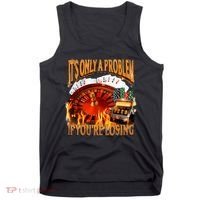 ItS Only A Problem If YouRe Losing Funny Gambling 90s Meme Tank Top thumb 0