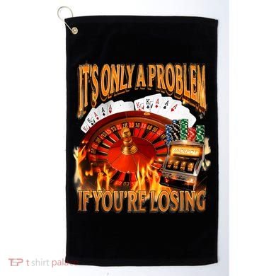 ItS Only A Problem If YouRe Losing Funny Gambling 90s Meme Golf Towel